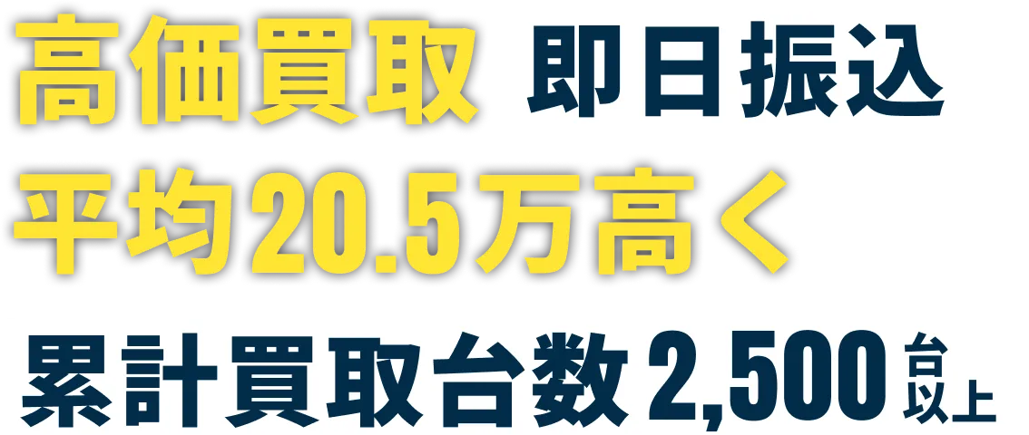 高価買取即日振込 平均20.5万円高く累計買取台数2,500台以上